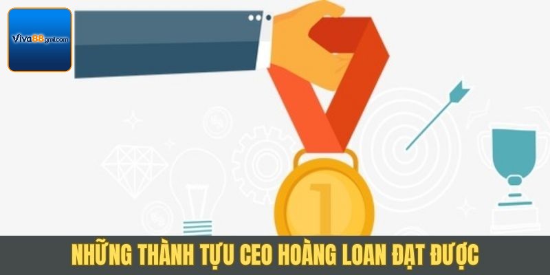 Điểm qua các thành tựu CEO Hoàng Loan đạt được